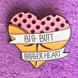 Kinky Cloth enamel pin Big Butt Bigger Heart Pin