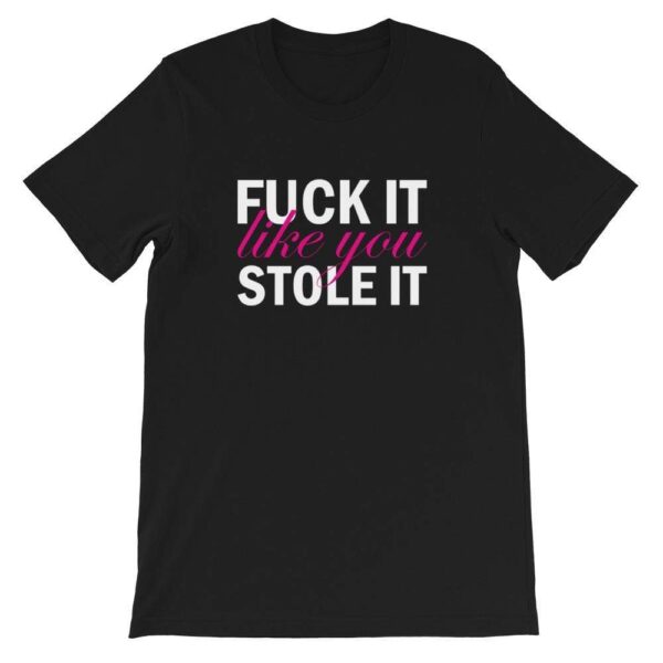 Fuck It Like You Stole It T-Shirt | Buy Online | Kinky Cloth