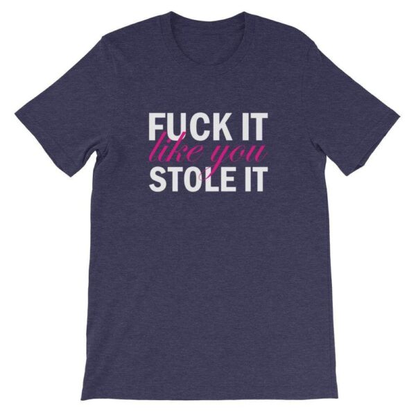 Fuck It Like You Stole It T-Shirt | Buy Online | Kinky Cloth