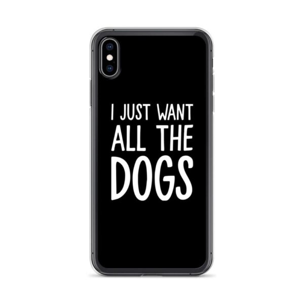 Kinky Cloth iPhone XS Max I Just Want All The Dogs IPhone Case