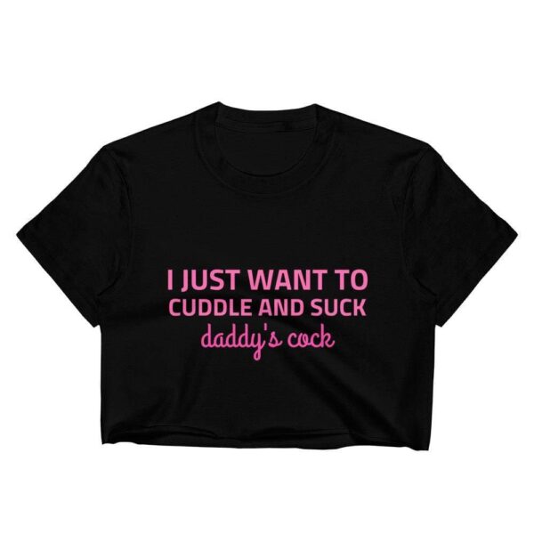 I Just Want to Cuddle And Suck Daddy's Cock Crop Top | Buy Online | Kinky Cloth