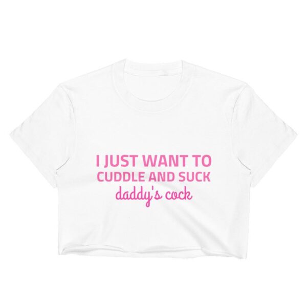 I Just Want to Cuddle And Suck Daddy's Cock Crop Top | Buy Online | Kinky Cloth