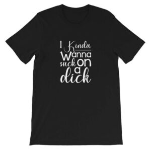 Kinky Cloth Black / XS I Kinda Wanna Suck On a Dick, Ddlg, Cglg, Slut, Pride, Daddy, Littles, Oral, Deep Throat, Queen, Lgbt, Gift, T-Shirt