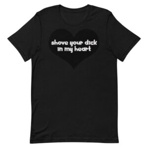 Kinky Cloth Black / XS Shove Your Dick In My Heart White T-Shirt