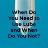 When Do You Need To Use Personal Sexual Lubricant? | Buy Learn Online | Kinky Cloth